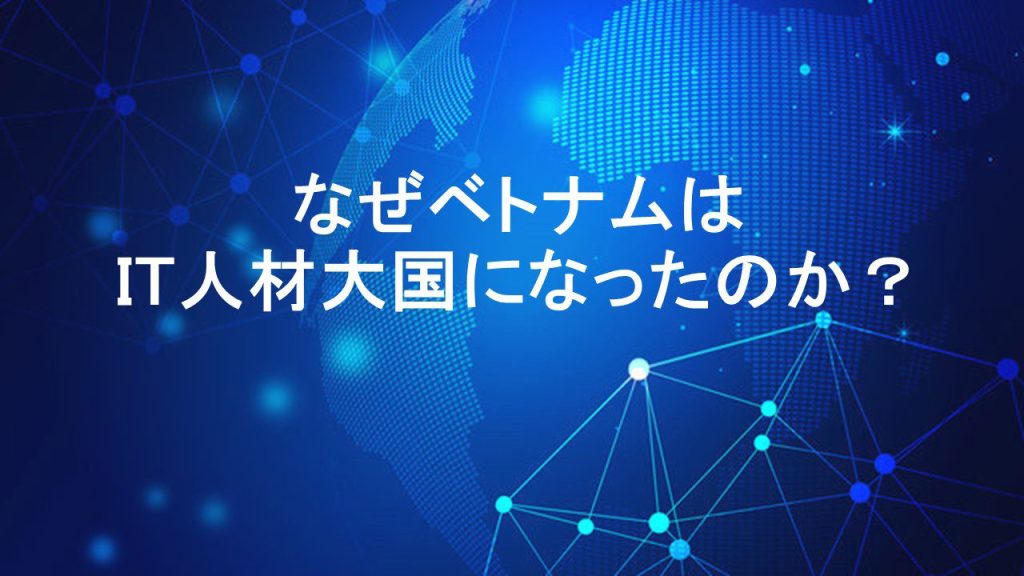 なぜベトナムはIT人材大国になったのか?