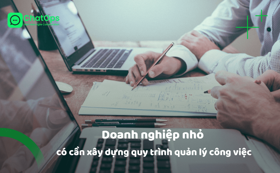 Doanh nghiệp nhỏ có cần phải xây dựng quy trình quản lý công việc