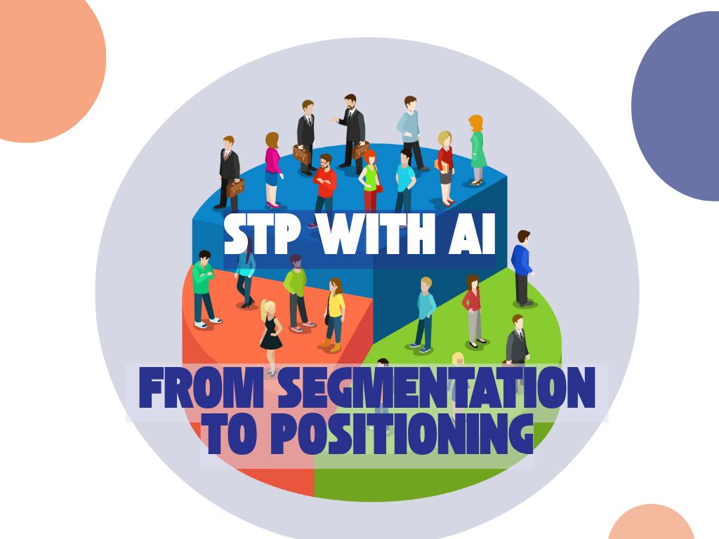 【Marketing in the AI Era】Giải Mã STP Bằng Trí Tuệ Nhân Tạo: Từ Phân Khúc Thị Trường Đến Định Vị Đỉnh Cao (Phần 3/12)